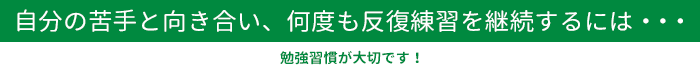 自分の苦手と向き合い、何度も反復練習を継続するには・・・